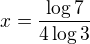 $x=\frac{\log7}{4\log3}$