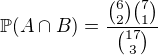 $\mathbb{P}(A \cap B) = \frac{\binom{6}{2} \binom{7}{1}}{\binom{17}{3}}$