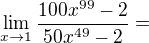 $\lim_{x\rightarrow1}\frac{100x^{99} -2}{50x^ {49} -2}=$