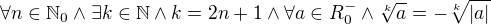 $\forall n\in \mathbb{N}_{0} \wedge \exists k\in\mathbb{N} \wedge k=2n+1 \wedge \forall a \in R^{-}_{0} \wedge \sqrt[k]{a}= -\sqrt[k]{|a|} $