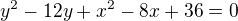 $y^{2}-12y+x^{2}-8x+36=0$