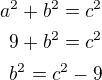 $a^2+b^2=c^2\\9+b^2=c^2\\b^2=c^2-9$