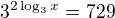 $3^{2\log_3x}=729$