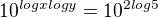 $10^{log x logy}=10^{2log5}$