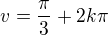 $v=\frac{\pi}{3}+2k\pi$