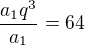 $\frac{a_1q^3}{a_1}=64$