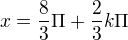 $x=\frac{8}{3}\Pi+\frac{2}{3}k\Pi $