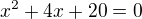 $x^2+4x+20=0$