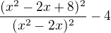 $\frac{(x^2-2x+8)^2}{(x^2-2x)^2}-4$
