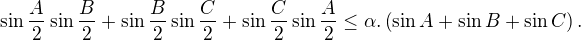 $\sin \frac{A}{2}\sin \frac{B}{2}+\sin \frac{B}{2}\sin \frac{C}{2}+\sin \frac{C}{2}\sin \frac{A}{2}\leq \alpha.\left(\sin A+\sin B+\sin C\right).$