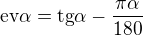 $\text{ev}\alpha =\text{tg}\alpha -\frac{\pi \alpha }{180}$