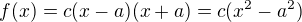 $f(x)=c(x-a)(x+a)=c(x^2-a^2)$