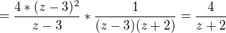 $=\frac{4*(z-3)^{2}}{z-3}*\frac{1}{(z-3)(z+2)}=\frac{4}{z+2}$