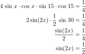 $4\,\sin\,x\cdot\cos\,x\cdot\sin\,15\cdot\cos\,15=\frac 14\\2\sin(2x)\cdot\frac 12\,\sin\,30=\frac 14\\\frac{\sin(2x)}{2}=\frac 14\\\sin(2x)=\frac 12$