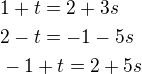 $1+t=2+3s\nl2-t=-1-5s\nl-1+t=2+5s$