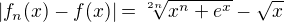 $|f_n(x)-f(x)|=\sqrt[2n]{x^n+e^x}-\sqrt{x}$