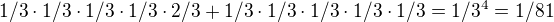 $1/3 \cdot 1/3 \cdot 1/3 \cdot 1/3 \cdot 2/3 + 1/3 \cdot 1/3 \cdot 1/3 \cdot 1/3 \cdot 1/3 = 1/3^4=1/81$