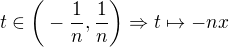 $t \in \bigg( -\frac{1}{n},\frac{1}{n} \bigg) \Rightarrow t\mapsto -nx$