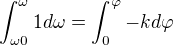 $\int_{\omega 0}^{\omega } 1 d\omega =\int_{0}^{\varphi }-k d\varphi $