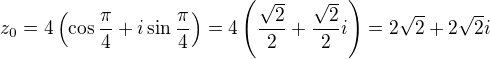 $z_0=4\left(\cos\frac{\pi}{4}+i\sin\frac{\pi}{4} \right)=4\left(\frac{\sqrt2}{2}+\frac{\sqrt2}{2}i\right)=2\sqrt2+2\sqrt2i$