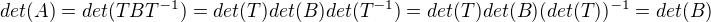 $det(A)=det(TBT^{-1})=det(T)det(B)det(T^{-1})=det(T)det(B)(det(T))^{-1}=det(B)$