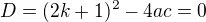 $D=(2k+1)^{2}-4ac =0$