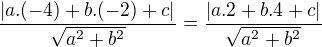 $\frac{|a.(-4)+b.(-2)+c|}{\sqrt{a^{2}+b^{2}}}=\frac{|a.2+b.4+c|}{\sqrt{a^{2}+b^{2}}}$