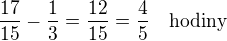 $\frac{17}{15}-\frac 13=\frac{12}{15}=\frac 45\quad\textrm{hodiny}$