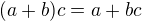 $(a+b)c=a+bc$