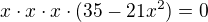 $x\cdot x\cdot x\cdot (35-21x^{2})=0$