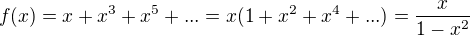$f(x)=x+x^3+x^5+...=x(1+x^2+x^4+...)=\frac{x}{1-x^2}$