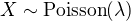 $X \sim \operatorname{Poisson}(\lambda)$
