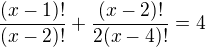 $\frac{(x-1)!}{(x-2)!}+\frac{(x-2)!}{2(x-4)!}=4$