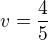 $v=\frac{4}{5}$