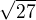$\sqrt{27}$