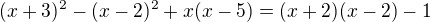 $(x+3)^2 - (x-2)^2 + x(x-5) = (x+2)(x-2) -1$