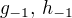 $g_{-1},\, h_{-1}$