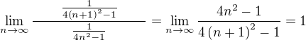 $\lim_{n\to\infty}{\frac{\qquad\frac{1}{4\(n+1\)^2-1}\qquad}{\qquad\frac{1}{4n^2-1}\qquad}}=\lim_{n\to\infty}{\frac{4n^2-1}{4\(n+1\)^2-1}}=1$