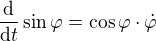$\frac{\mathrm{d} }{\mathrm{d} t}\sin \varphi =\cos \varphi \cdot \dot{\varphi }$