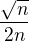 $\frac{\sqrt{n}}{2n}$