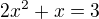 $2x^2+x=3$