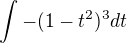 $\int-(1-t^2)^3dt$
