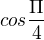 $cos\frac{\Pi }{4}$