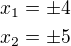 $x_1=\pm 4\nlx_2=\pm 5$