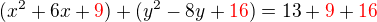 $(x^2+6x+\color{red}9\color{black})+(y^2-8y+\color{red}16\color{black})=13+\color{red}9\color{black}+\color{red}16\color{black}$