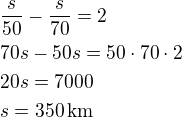 $\frac{s}{50}-\frac{s}{70}=2\nl70s-50s=50\cdot 70\cdot 2\nl20s=7000\nls=350\,\textrm{km}$