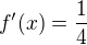 $f'(x)=\frac{1}{4}$