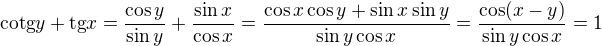 $\text{cotg}y+\text{tg}x=\frac{\cos y}{\sin y}+\frac{\sin x}{\cos x}=\frac{\cos x\cos y+\sin x\sin y}{\sin y\cos x}=\frac{\cos (x-y)}{\sin y\cos x}=1$