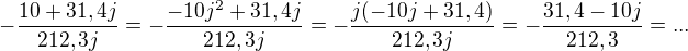 $-\frac{10+31,4j}{212,3j} = -\frac{-10j^2+31,4j}{212,3j} = -\frac{j(-10j+31,4)}{212,3j} = -\frac{31,4 -10j}{212,3} = ... $