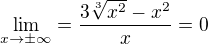 $\lim_{x\to\pm\infty }=\frac{3\sqrt[3]{x^{2}}-x^{2}}{x}=0$
